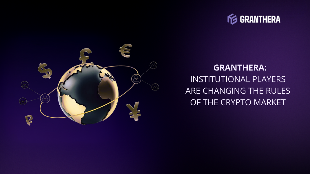 Granthera: Institutional Players Are Changing the Rules of the Crypto Market
