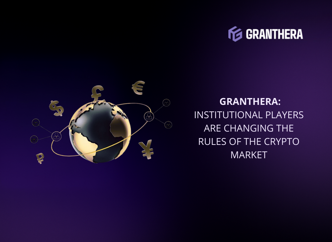 Granthera: Institutional Players Are Changing the Rules of the Crypto Market
