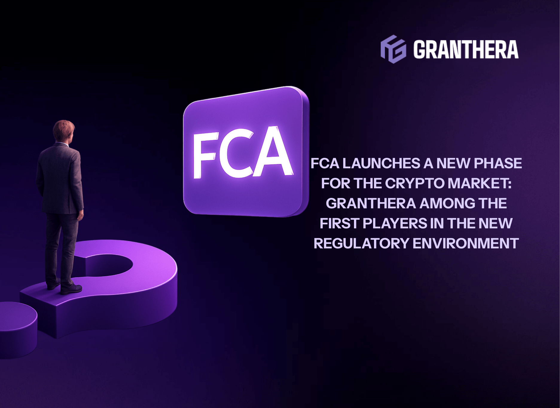 FCA Launches a New Phase for the Crypto Market: Granthera Among the First Players in the New Regulatory Environment