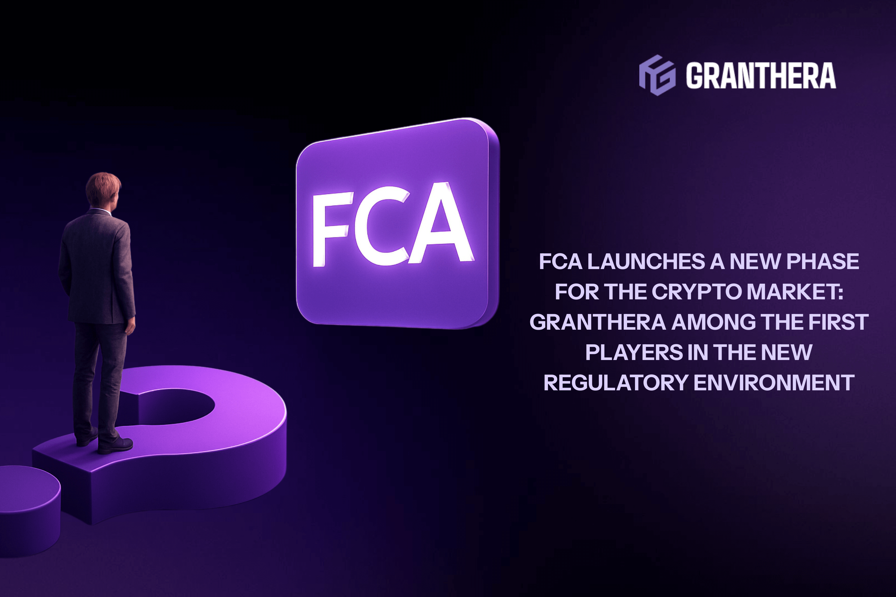 FCA Launches a New Phase for the Crypto Market: Granthera Among the First Players in the New Regulatory Environment