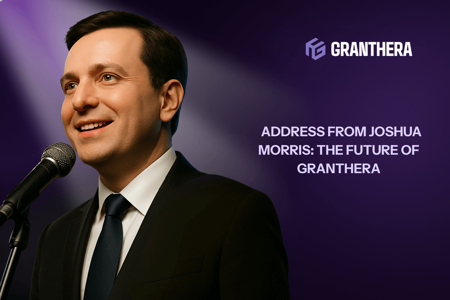 Address from Joshua Morris: The Future of Granthera  Address from Joshua Morris: The Future of Granthera